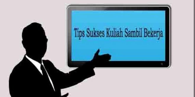 Trik Sukses Kuliah Sambil Kerja Agar Berjalan Lancar